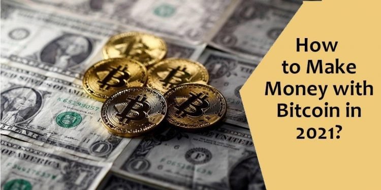 How to Make Money with Bitcoin in 2021