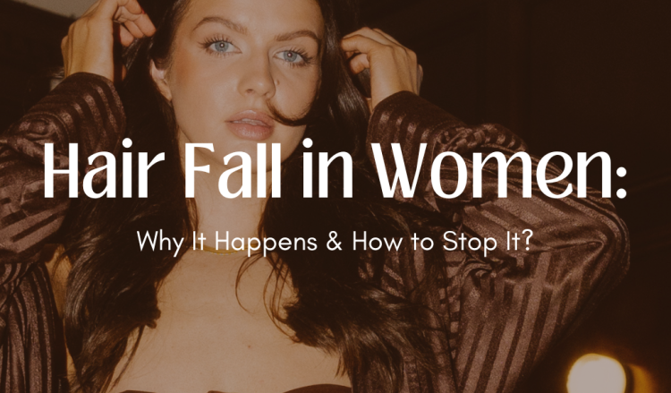 Hair Fall in Women: Why It Happens & How to Stop It