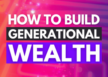 Top 5 Incredible Tips for Building Generational Wealth