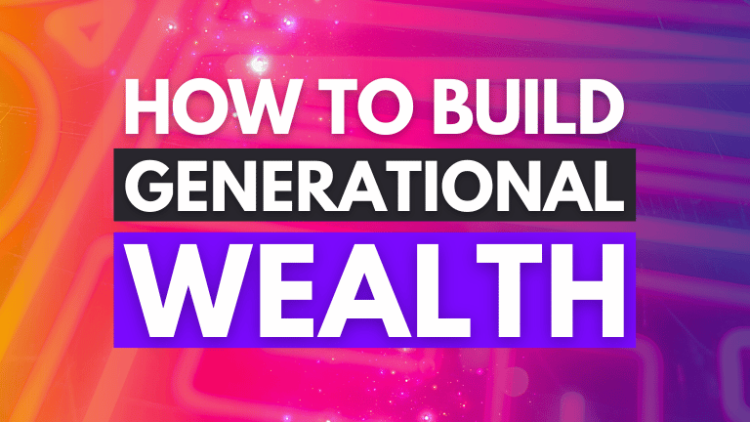 Top 5 Incredible Tips for Building Generational Wealth