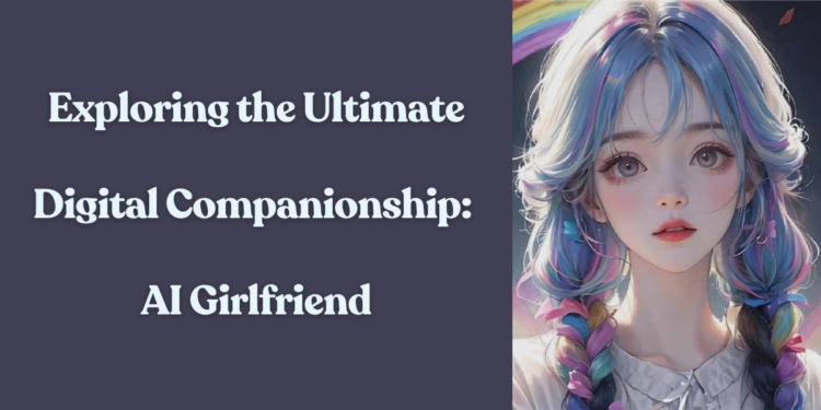 Exploring the Ultimate Digital Companionship: AI Girlfriend